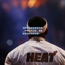 深圳男篮面临甜蜜抉择，萨林杰与兰佩，谁是新赛季的终极答案？