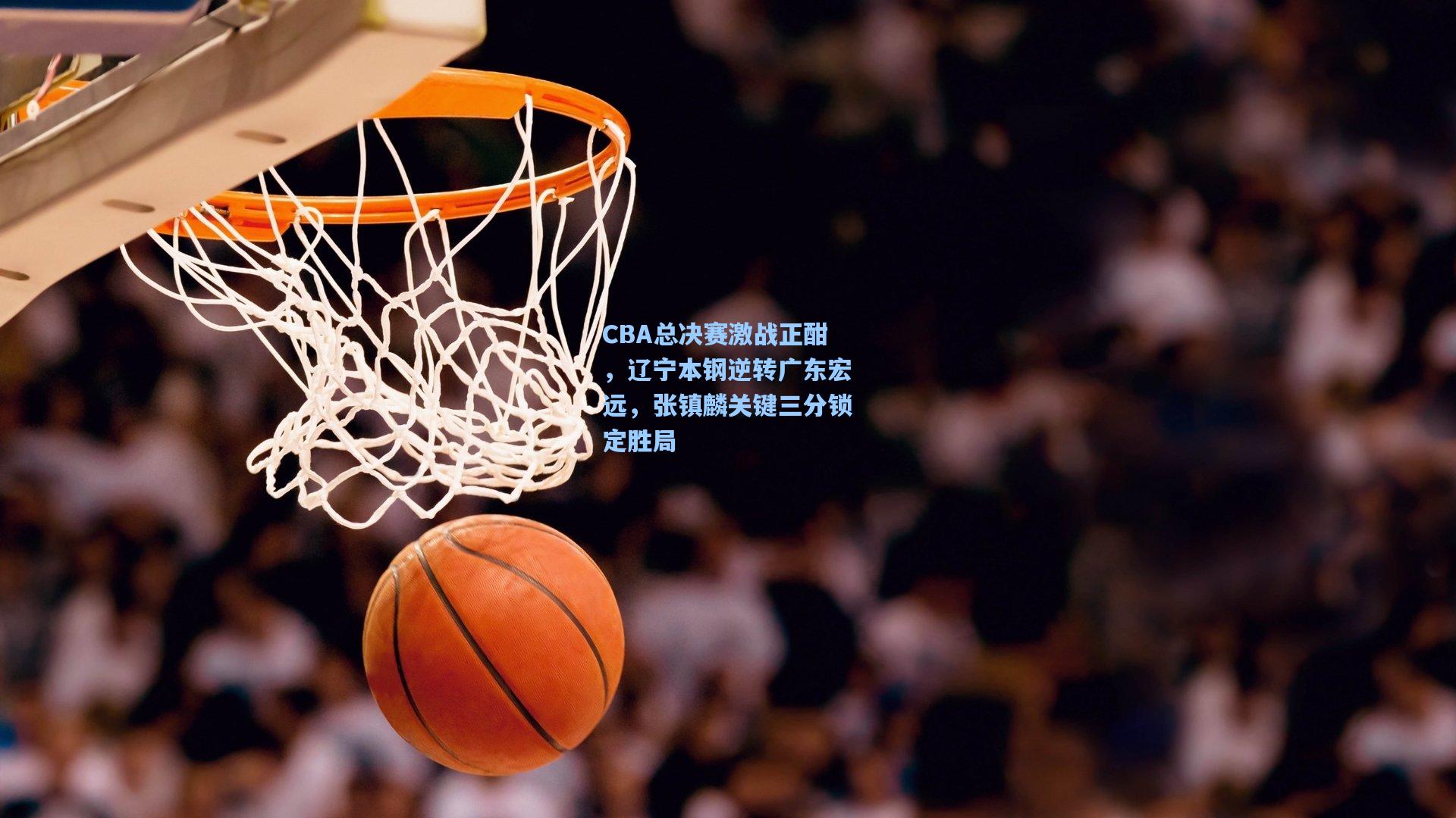 CBA总决赛激战正酣，辽宁本钢逆转广东宏远，张镇麟关键三分锁定胜局  第2张
