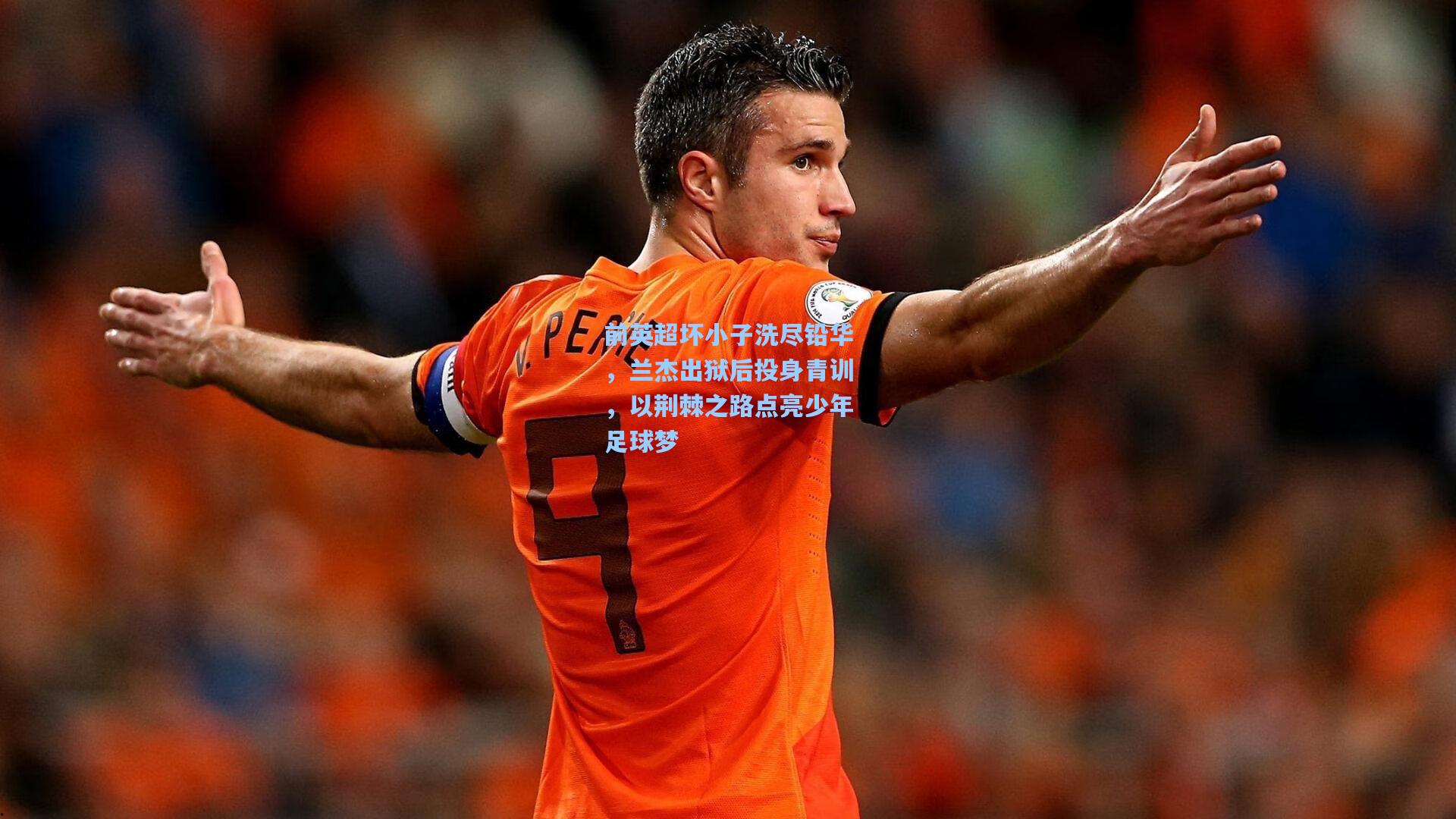 前英超坏小子洗尽铅华，兰杰出狱后投身青训，以荆棘之路点亮少年足球梦  第1张